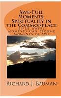 Awe-Full Moments: Spirituality in the Commonplace: Life's Awfull moments Can Transform into Moments of Awe