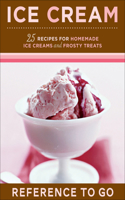 Ice Cream: 25 Recipes for Homemade Ice Creams and Frosty Treats(Reference to Go)
