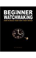 Beginner Watchmaking: How to Build Your Very First Watch