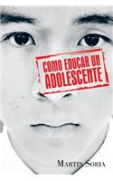 Como Educar Un Adolescente: (Spanish)