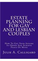 Estate Planning for Gay and Lesbian Couples: How to Get Your Affairs in Order and Achieve Peace of Mind: How to Get Your Affairs in Order and Achieve Peace of Mind