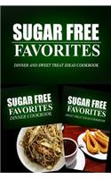 Sugar Free Favorites - Dinner and Sweet Treat Ideas Cookbook: Sugar Free recipes cookbook for your everyday Sugar Free cooking