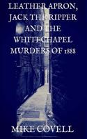 Leather Apron, Jack the Ripper, and the Whitechapel Murders of 1888