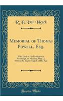 Memorial of Thomas Powell, Esq.: Who Died at His Residence in Newburgh, on Monday, May 12, 1856 in the Eighty-Eighth of His Age (Classic Reprint): Who Died at His Residence in Newburgh, on Monday, May 12, 1856 in the Eighty-Eighth of His Age (Classic Reprint)