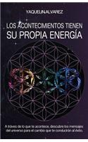Los Acontecimientos Tienen Su Propia Energia: A Traves de Lo Que Te Acontece, Descubre Los Mensajes del Universo Para El Cambio Que Te Conduciran Al Exito(Spanish)