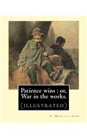 Patience wins: or, War in the works. By: G. Manville Fenn, (illustrated): George Manville Fenn (3 January 1831, Pimlico - 26 August 1909, Isleworth) was a prolific(English)