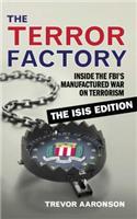 The Terror Factory: The Isis Edition: Inside the Fbi's Manufactured War on Terrorism: The Isis Edition