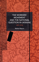 The Workers' Movement and the National Question in Ukraine: 1897-1917(Historical Materialism)