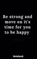 Be strong and move on it's time for you to be happy