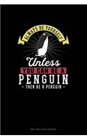 Always Be Yourself Unless You Can Be A Penguin Then Be A Penguin