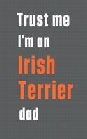 Trust me I'm an Irish Terrier dad: For Irish Terrier Dog Dad