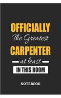 Officially the Greatest Carpenter at least in this room Notebook: 6x9 inches - 110 ruled, lined pages - Greatest Passionate Office Job Journal Utility - Gift, Present Idea