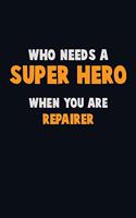 Who Need A SUPER HERO, When You Are Repairer: 6X9 Career Pride 120 pages Writing Notebooks