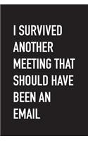 I Survived Another Meeting That Should Have Been An Email: Funny Office Humor Blank Lined Journal, Perfect gift for Boss, Coworker, Family, or Friends - 6x9 - Soft Matte Cover