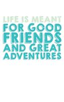 Life Is Meant For Good Friends And Great Adventures: Unlined / Plain Adventure Notebook / Journal Sketchbook Gift - Large ( 6 x 9 inches ) - 120 Pages -- Softcover