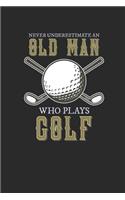 Never Underestimate An Old Man Who Plays Golf: Never Underestimate Notebook, Blank Lined (6" x 9" - 120 pages) Sports and Recreations Themed Notebook for Daily Journal, Diary, and Gift