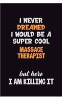 I Never Dreamed I would Be A Super Cool Massage Therapist But Here I Am Killing It