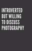 Introverted But Willing To Discuss Photography Notebook: Gift For Photography Lover, Lined Journal, 120 Pages, 6 x 9, Matte Finish