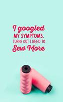 I googled my symptoms turns out i need to sew more: funny notebook and journal Wide Ruled 6x9 120 Pages.