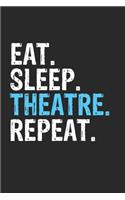 Eat Sleep Theatre Repeat Funny Cool Gift for Theatre Lovers Notebook A beautiful: Lined Notebook / Journal Gift, Theatre Cool quote, 120 Pages, 6 x 9 inches, Personal Diary, Ideal humorous Eat Sleep Theatre Repeat, Customized Jour