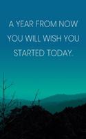 Inspirational Quote Notebook - 'A Year From Now You Will Wish You Started Today.' - Inspirational Journal to Write in: Medium College-Ruled Journey Diary, 110 page, Lined, 6x9 (15.2 x 22.9 cm)