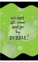 We Can't All Come and Go by Bubble!
