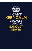 I Can't Keep Calm Because I Am An Banquet Server: Career journal, notebook and writing journal for encouraging men, women and kids. A framework for building your career.