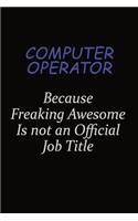Computer Operator Because Freaking Awesome Is Not An Official Job Title