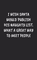 I Wish Santa Would Publish His Naughty List. What a Great Way to Meet People: Funny Sarcastic Coworker Journal - Blank Lined Gift Notebook