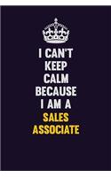 I Can't Keep Calm Because I Am A Sales Associate