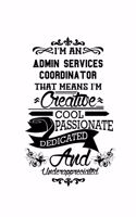 I'm An Admin Services Coordinator That Means I'm Creative, Cool, Passionate, Dedicated And Underappreciated: Unique Admin Services Coordinator Notebook, Administrative Services Coordinator Journal Gift, Diary, Doodle Gift