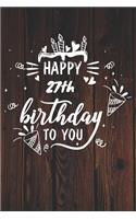 Happy 27th Birthday To You: 27th Birthday Gift / Journal / Notebook / Diary / Unique Greeting & Birthday Card Alternative