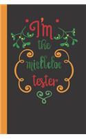 I'm The Mistletoe Tester: A Blank Lined Notebook To Write In For Notes / Lists / Important Dates / Thoughts / 6" x 9" / Gift Giving / 121 Pages With A Cute Funny Holiday Quot