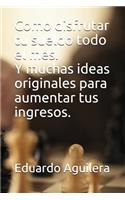 Como disfrutar tu sueldo todo el mes.: Y muchas ideas originales para aumentar tus ingresos.