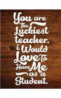 You Are The Luckiest Teacher. I Would Love To Have Me As A Student.