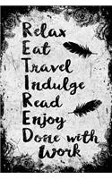 Relax, Eat, Travel, Indulge, Read, Enjoy Done with Work