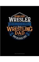 Behind Every Wrestler Who Believes in Himself Is a Wrestling Dad Who Believed First: Unruled Composition Book(940 Unruled Composition Book)