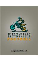 If It Was Easy They'd Call It Football Composition Notebook
