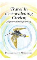 Travel in Ever-Widening Circles; a Journalistic Journey