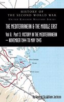 Mediterranean and Middle East Volume VI: Victory in the Mediterranean Part III, November 1944 to May 1945. HISTORY OF THE SECOND WORLD WAR: UNITED KINGDOM MILITARY SERIES: OFFICIAL CAMPAIGN