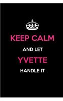 Keep Calm and Let Yvette Handle It: Blank Lined 6x9 Name Journal/Notebooks as Birthday, Anniversary, Christmas, Thanksgiving or Any Occasion Gifts for Girls and Women