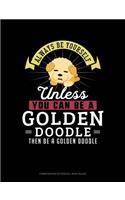 Always Be Yourself Unless You Can Be a Golden Doodle Then Be a Golden Doodle