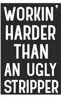 Workin' Harder Than an Ugly Stripper