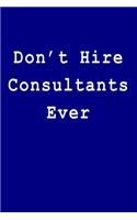 Don't Hire Consultants Ever: Blank Lined Journal