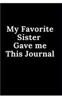 My Favorite Sister Gave Me This Journal: Notebook 120 Blank Lined Page 6x 9 This Journal Can Be Used as a Diary, School Notebook Personal Journal.