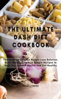 The Ultimate Dash Diet Cookbook: The Dash Diet for the Weight Loss Solution, Boost Metabolism with Simple Recipes to Help You Lower Pressure and Get Healthy