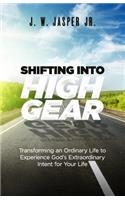 Shifting Into High Gear: Transforming an Ordinary Life to Experience God's Extraordinary Intent for Your Life