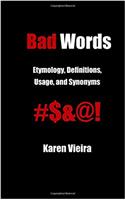 Bad Words: Etymology, Usage, and Meanings in the English Language: the Worst Words in the English Language