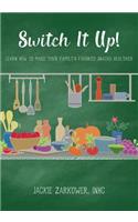 Switch It Up!: Learn How to Make Your Family's Favorite Snacks Healthier
