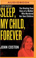 Sleep, My Child, Forever: The Riveting True Story of a Mother Who Murdered Her Own Children